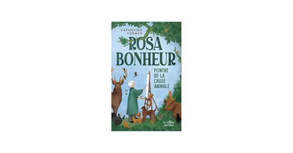 Couverture du livre "Rosa Bonheur, peintre de la cause animale". Une femme peint entourée de cerfs, chiens, écureuils et oiseaux.
